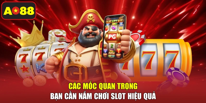 Các mốc quan trọng bạn cần nắm chơi slot hiệu quả