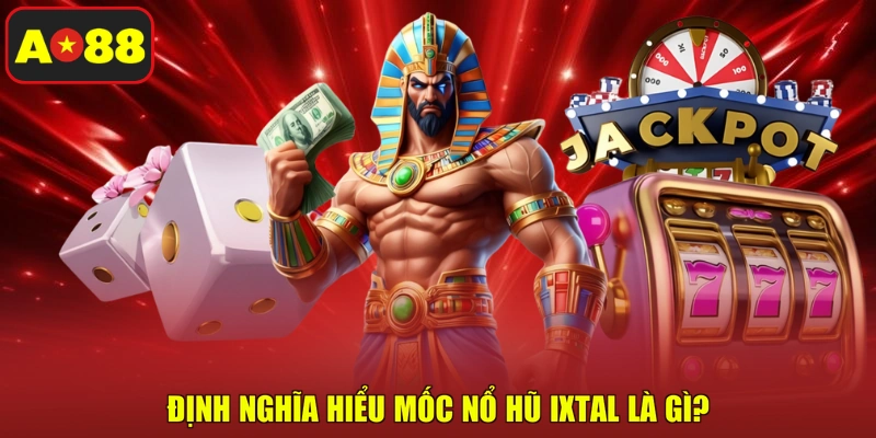 Định nghĩa hiểu mốc nổ hũ Ixtal là gì?