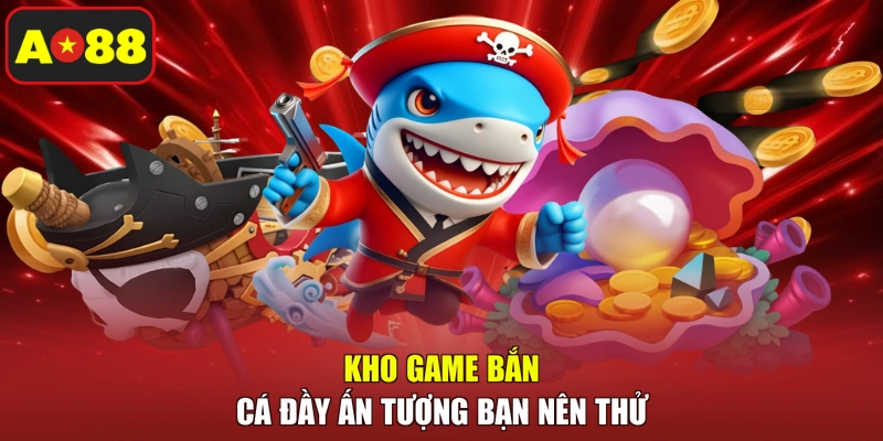 Kho game bắn cá đầy ấn tượng bạn nên thử