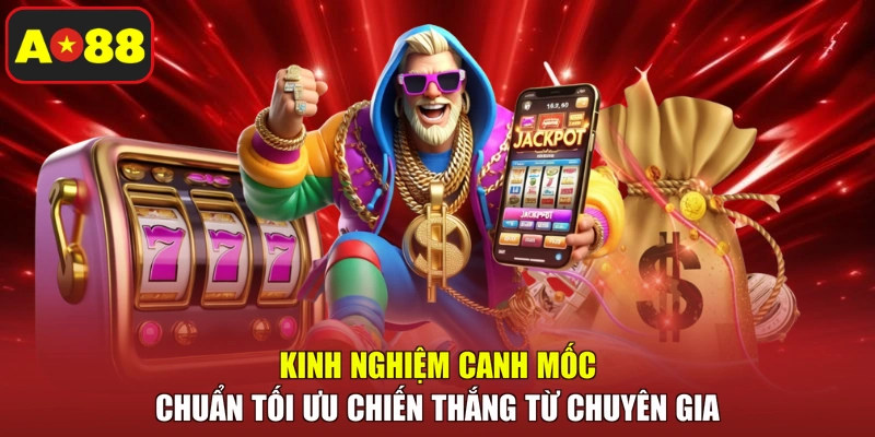 Kinh nghiệm canh mốc chuẩn tối ưu chiến thắng từ chuyên gia