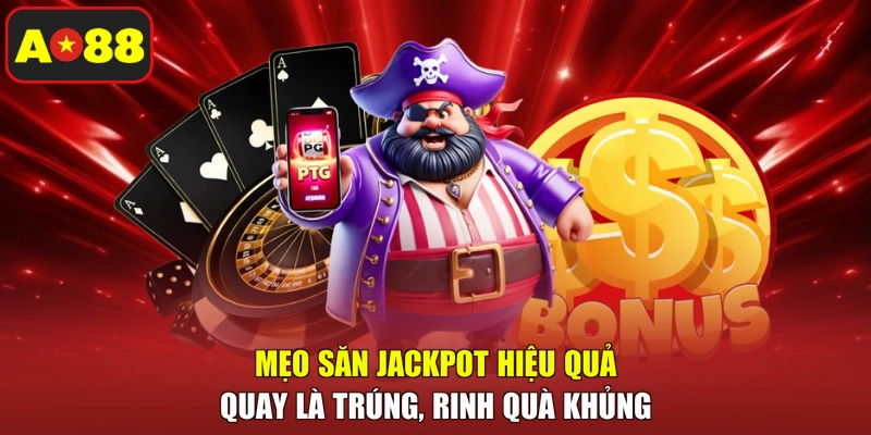 Mẹo Săn Jackpot Hiệu Quả - Quay Là Trúng, Rinh Quà Khủng