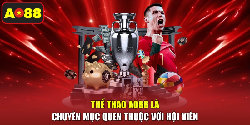 Thể thao AO88 là chuyên mục quen thuộc với hội viên
