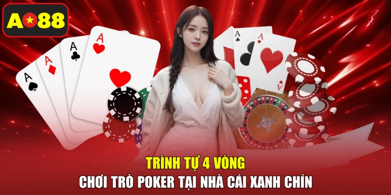 Trình tự 4 vòng chơi trò Poker tại nhà cái xanh chín